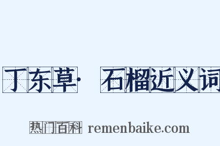 丁东草·石榴近义词是什么意思的图片